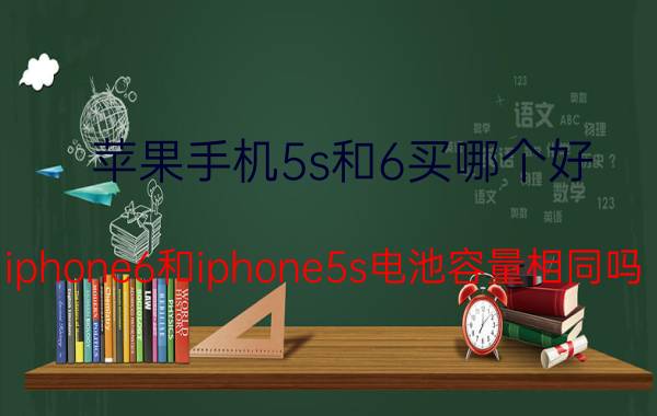 苹果手机5s和6买哪个好 iphone6和iphone5s电池容量相同吗？